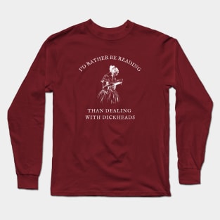 I'd Rather Be Reading Than Dealing With Dickheads Long Sleeve T-Shirt